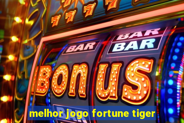 melhor jogo fortune tiger